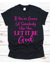 If You're Gonna Let Somebody Use You Let it Be God